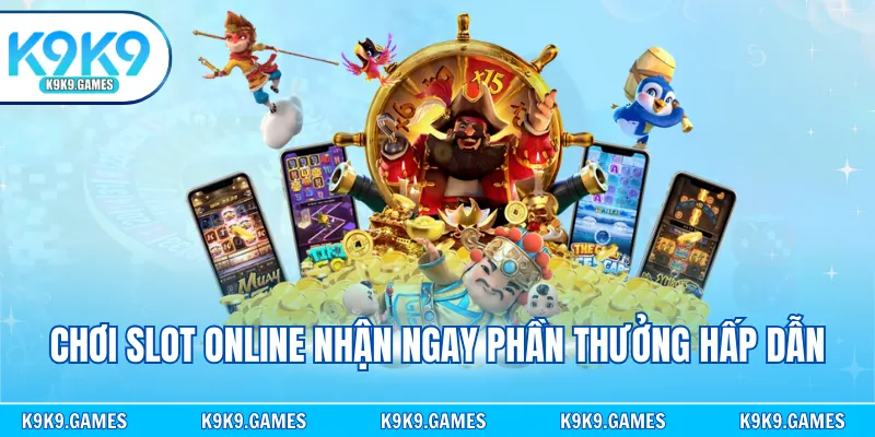 Chơi slot online nhận ngay phần thưởng hấp dẫn