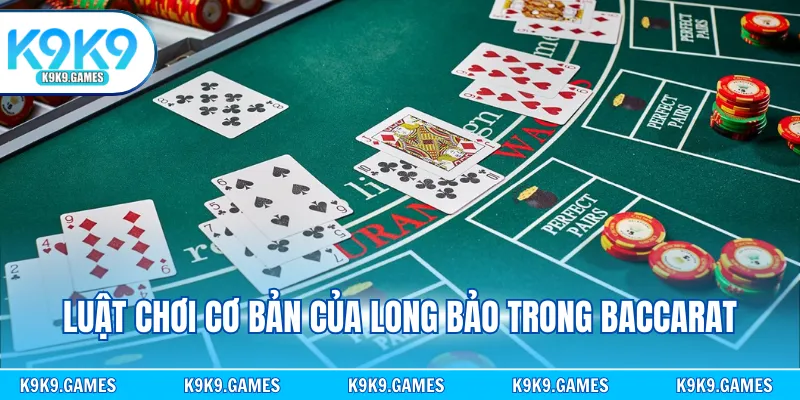 Luật chơi cơ bản của long bảo trong baccarat