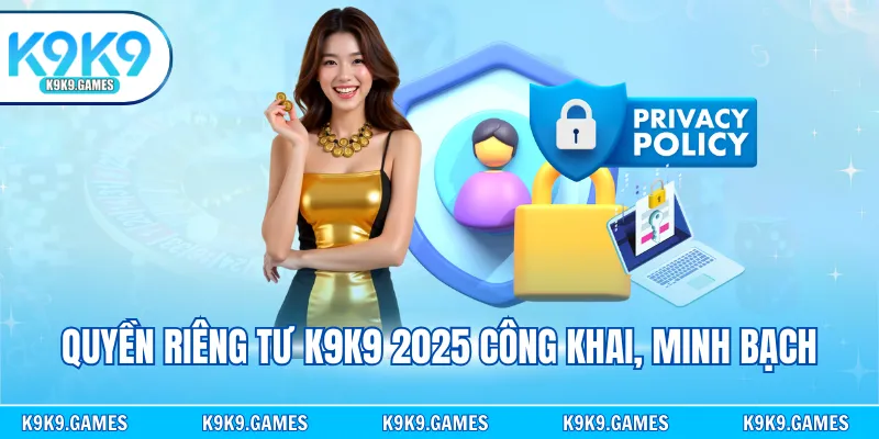 Quyền riêng tư K9K9 2025 công khai, minh bạch